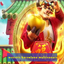 assistir barcelona multicanais